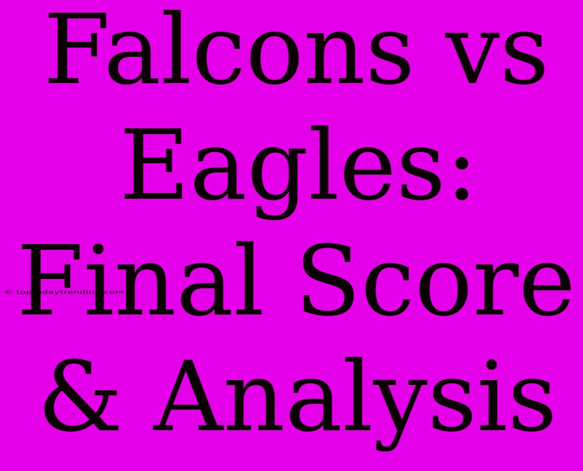 Falcons Vs Eagles: Final Score & Analysis