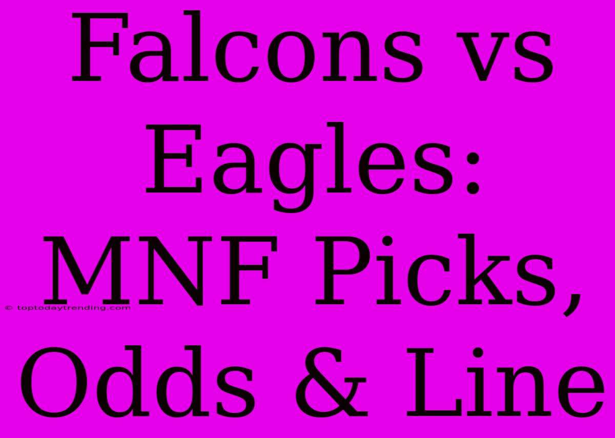 Falcons Vs Eagles: MNF Picks, Odds & Line