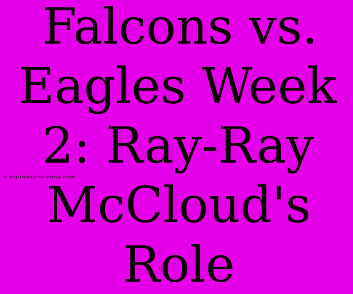 Falcons Vs. Eagles Week 2: Ray-Ray McCloud's Role