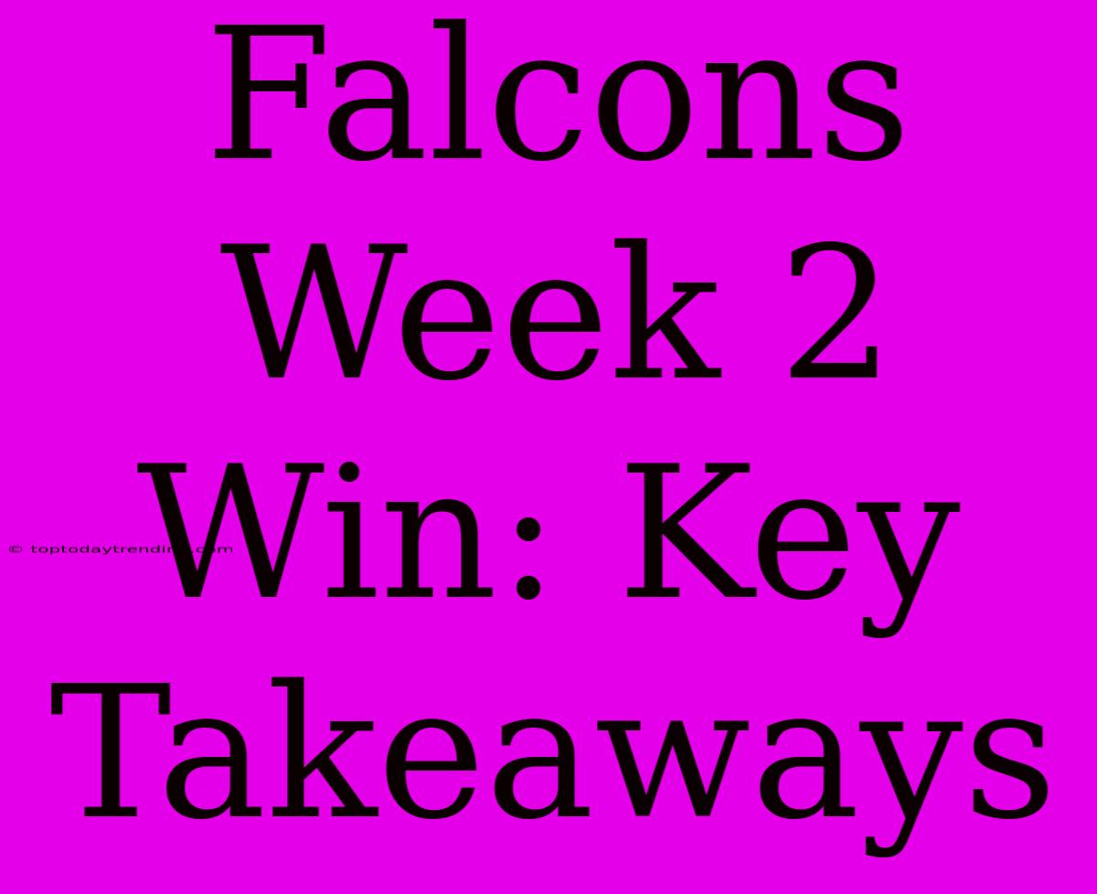 Falcons Week 2 Win: Key Takeaways