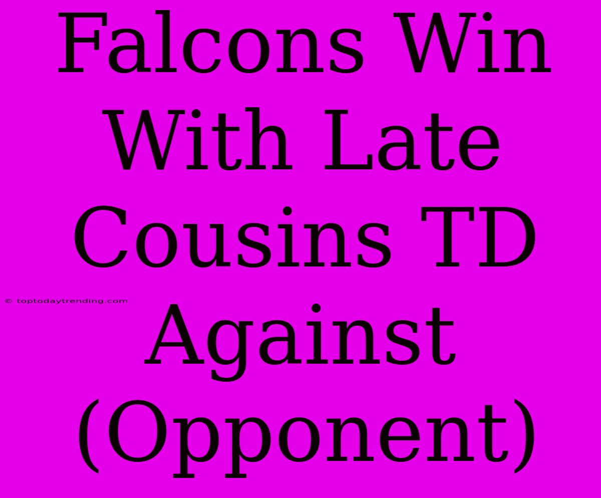 Falcons Win With Late Cousins TD Against (Opponent)