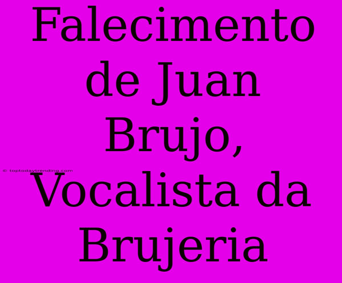 Falecimento De Juan Brujo, Vocalista Da Brujeria