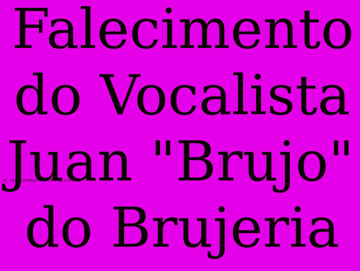 Falecimento Do Vocalista Juan 