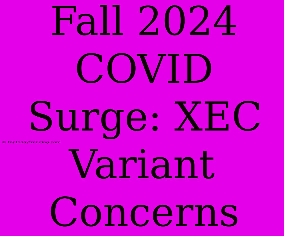 Fall 2024 COVID Surge: XEC Variant Concerns