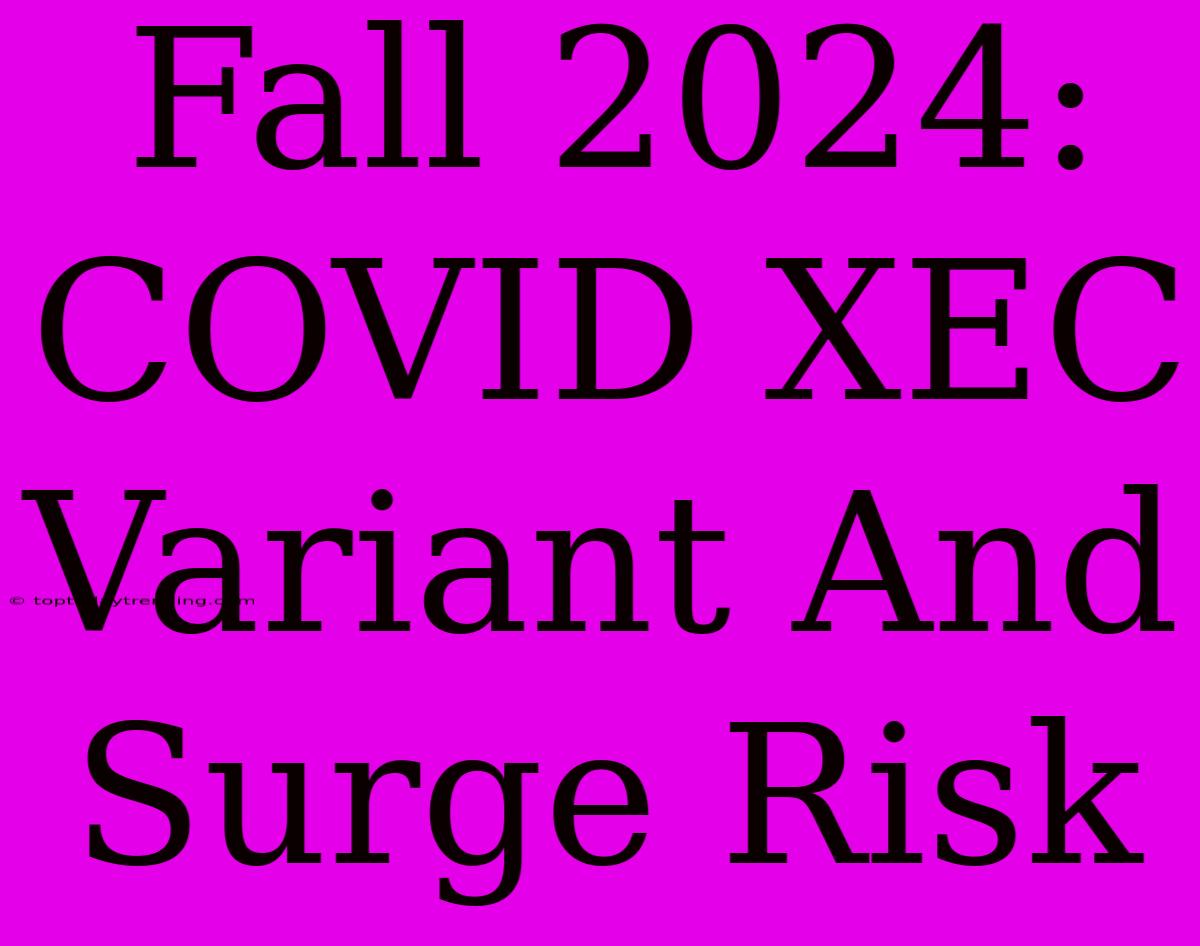 Fall 2024: COVID XEC Variant And Surge Risk