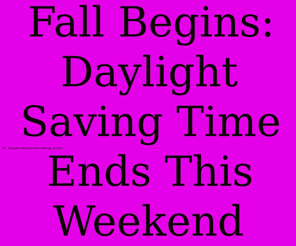 Fall Begins: Daylight Saving Time Ends This Weekend