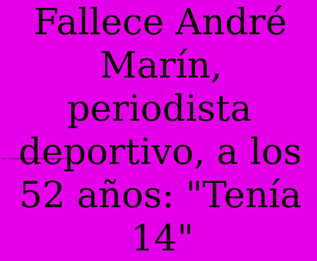 Fallece André Marín, Periodista Deportivo, A Los 52 Años: 