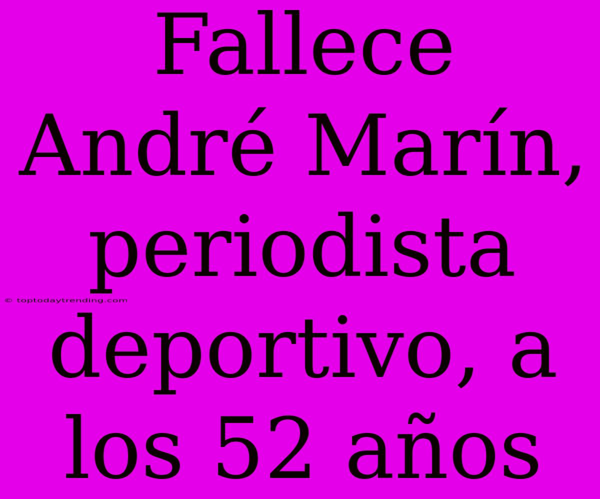 Fallece André Marín, Periodista Deportivo, A Los 52 Años