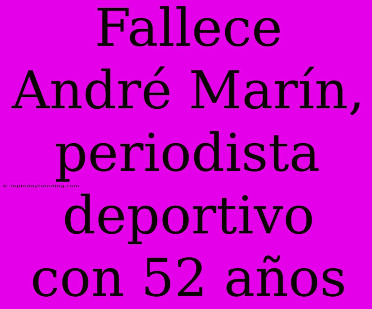 Fallece André Marín, Periodista Deportivo Con 52 Años