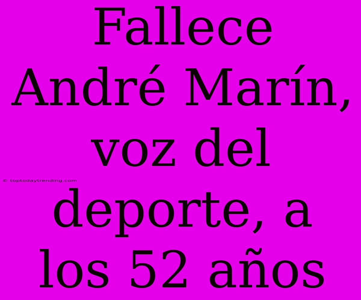 Fallece André Marín, Voz Del Deporte, A Los 52 Años