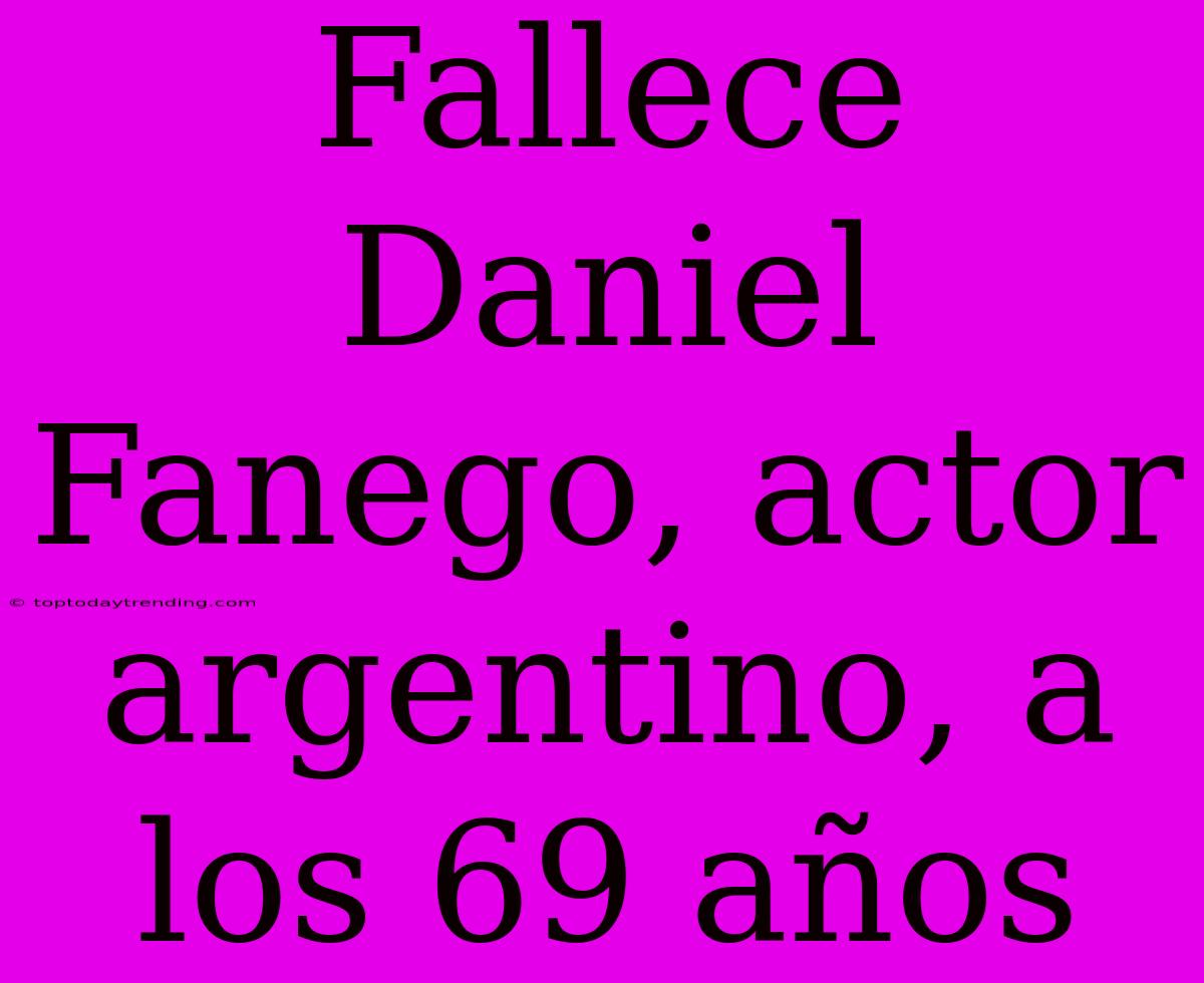 Fallece Daniel Fanego, Actor Argentino, A Los 69 Años