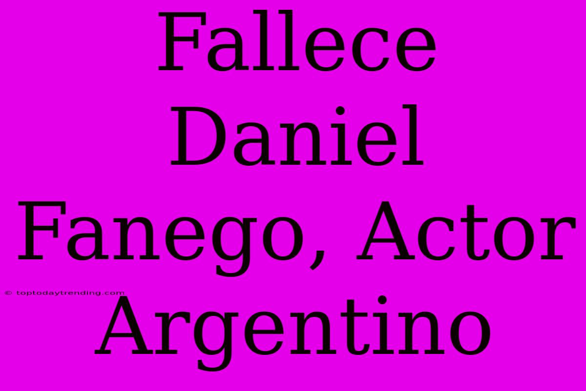 Fallece Daniel Fanego, Actor Argentino