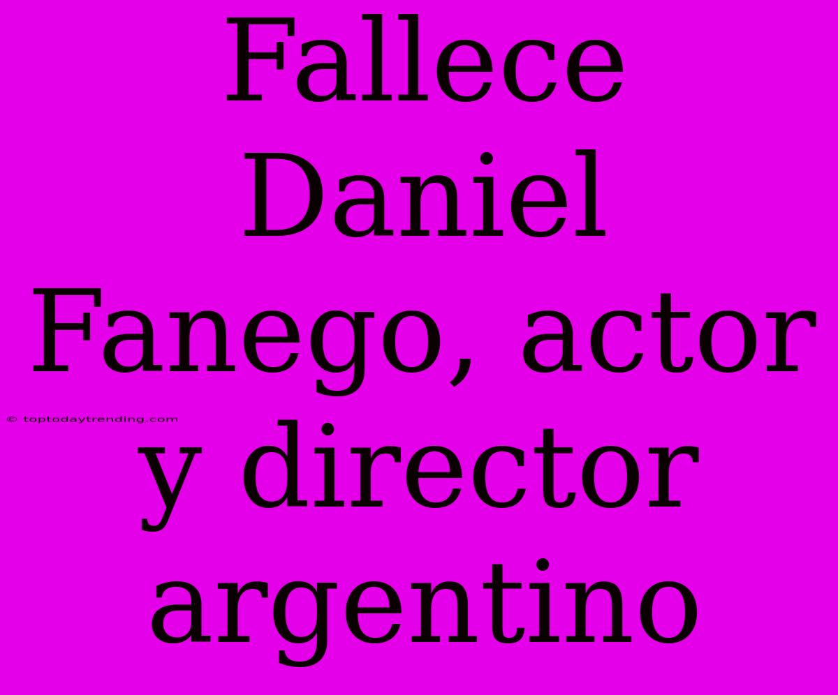 Fallece Daniel Fanego, Actor Y Director Argentino