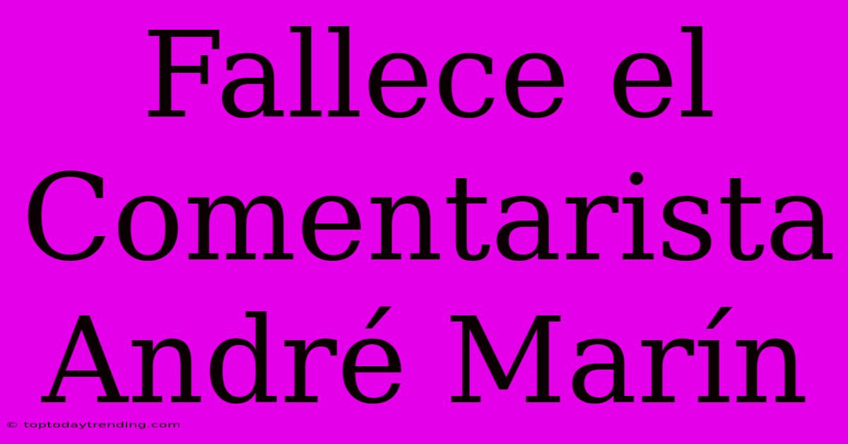 Fallece El Comentarista André Marín