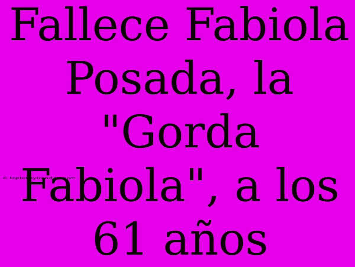 Fallece Fabiola Posada, La 