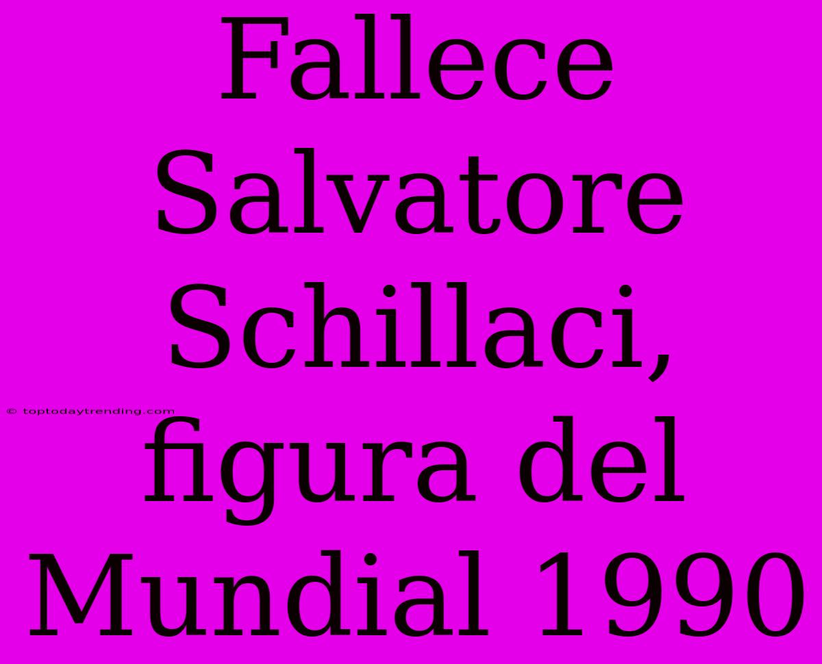 Fallece Salvatore Schillaci, Figura Del Mundial 1990