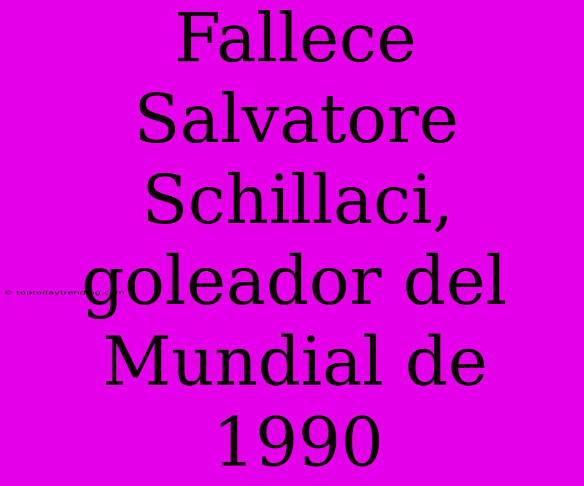 Fallece Salvatore Schillaci, Goleador Del Mundial De 1990