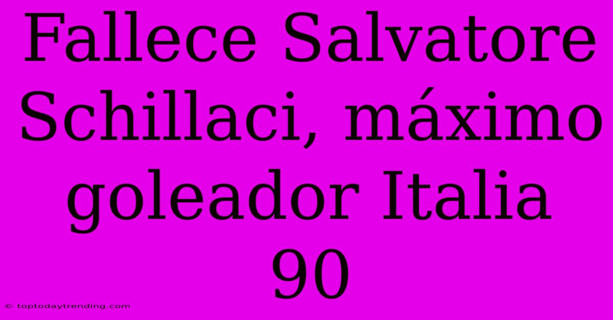 Fallece Salvatore Schillaci, Máximo Goleador Italia 90