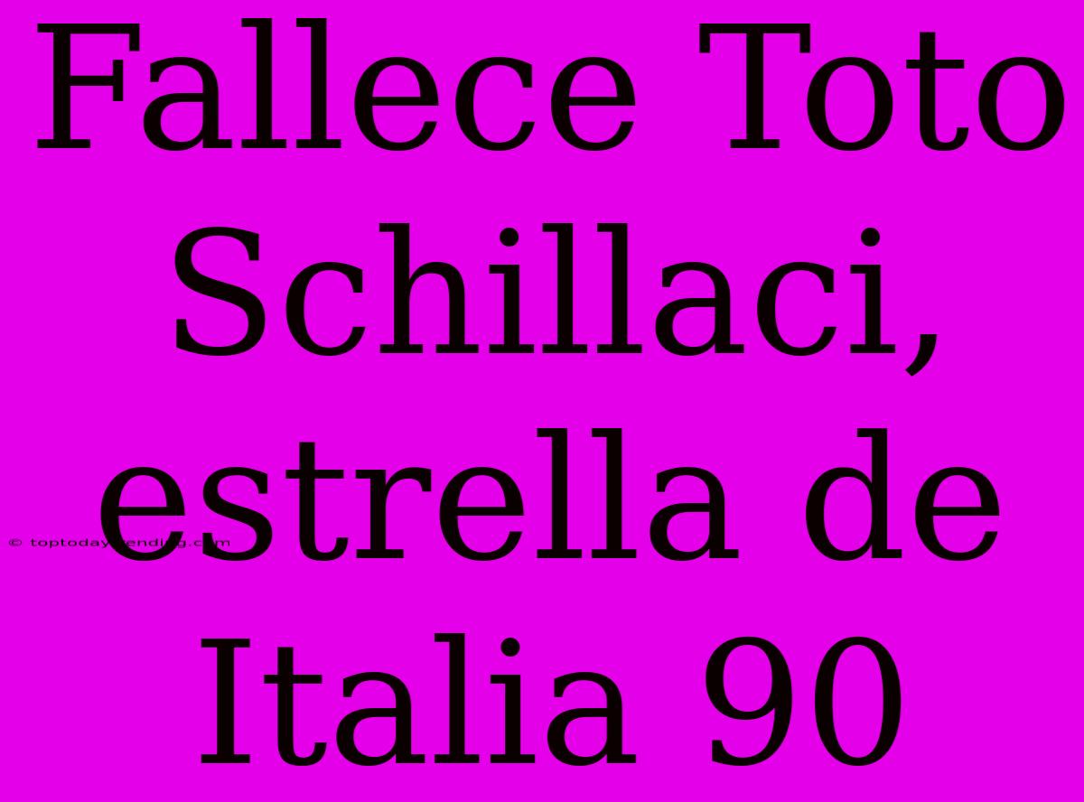 Fallece Toto Schillaci, Estrella De Italia 90