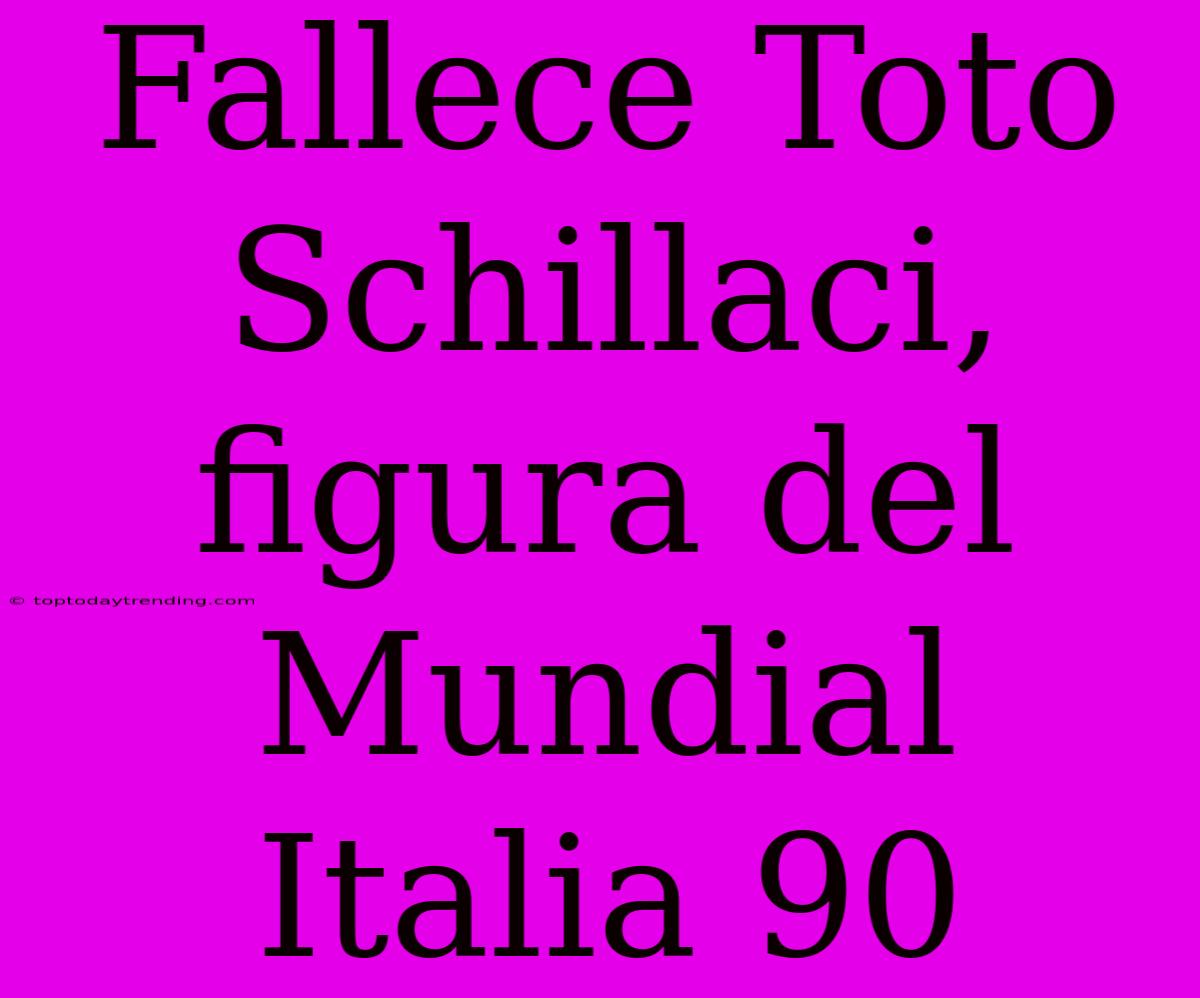 Fallece Toto Schillaci, Figura Del Mundial Italia 90