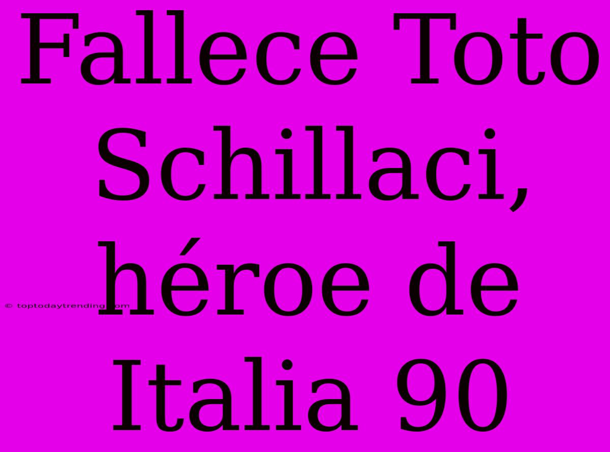 Fallece Toto Schillaci, Héroe De Italia 90