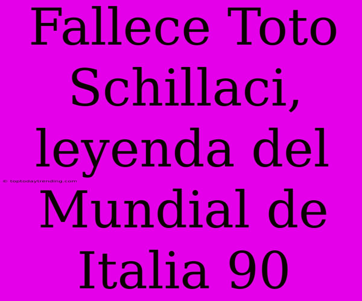 Fallece Toto Schillaci, Leyenda Del Mundial De Italia 90