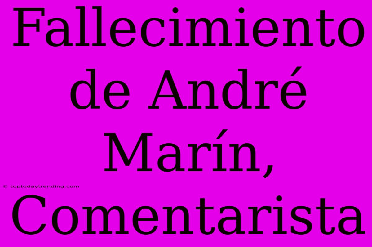 Fallecimiento De André Marín, Comentarista