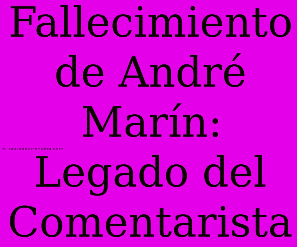 Fallecimiento De André Marín: Legado Del Comentarista