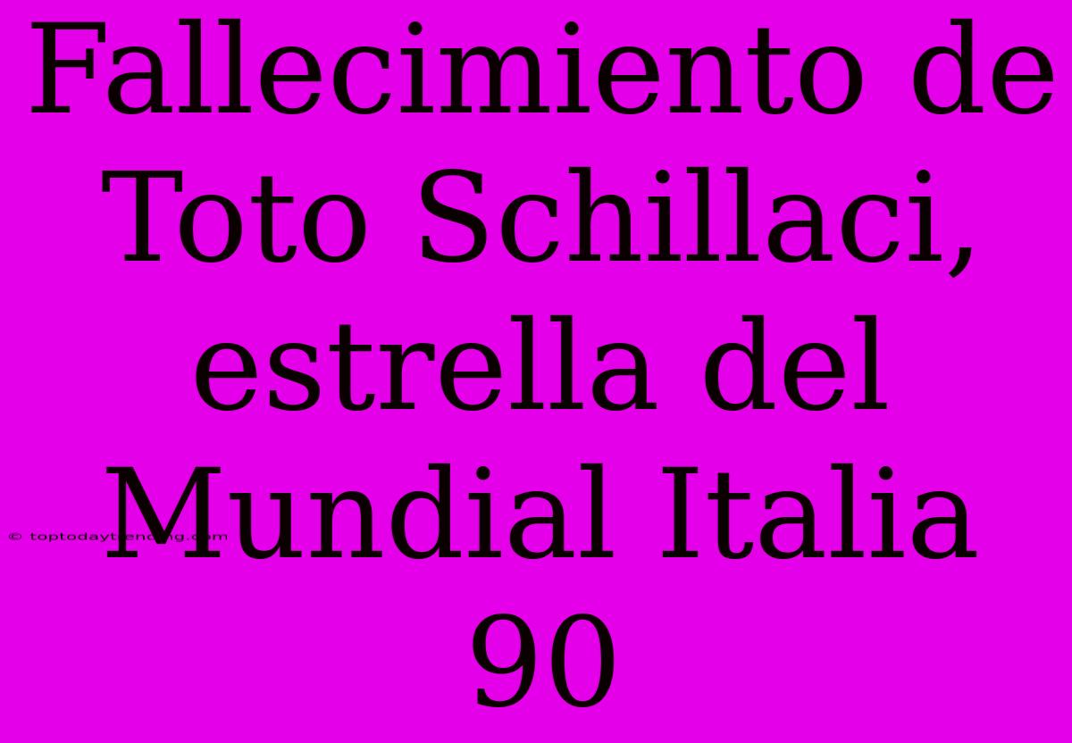 Fallecimiento De Toto Schillaci, Estrella Del Mundial Italia 90