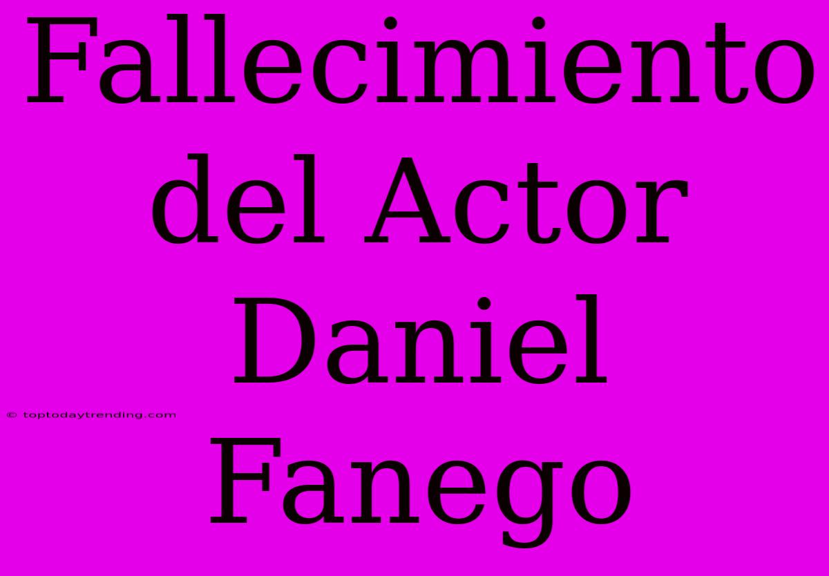 Fallecimiento Del Actor Daniel Fanego