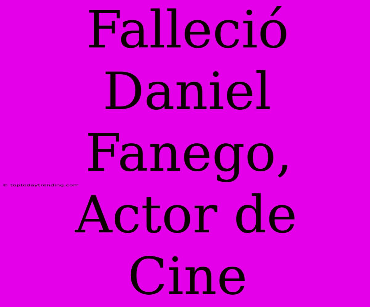 Falleció Daniel Fanego, Actor De Cine