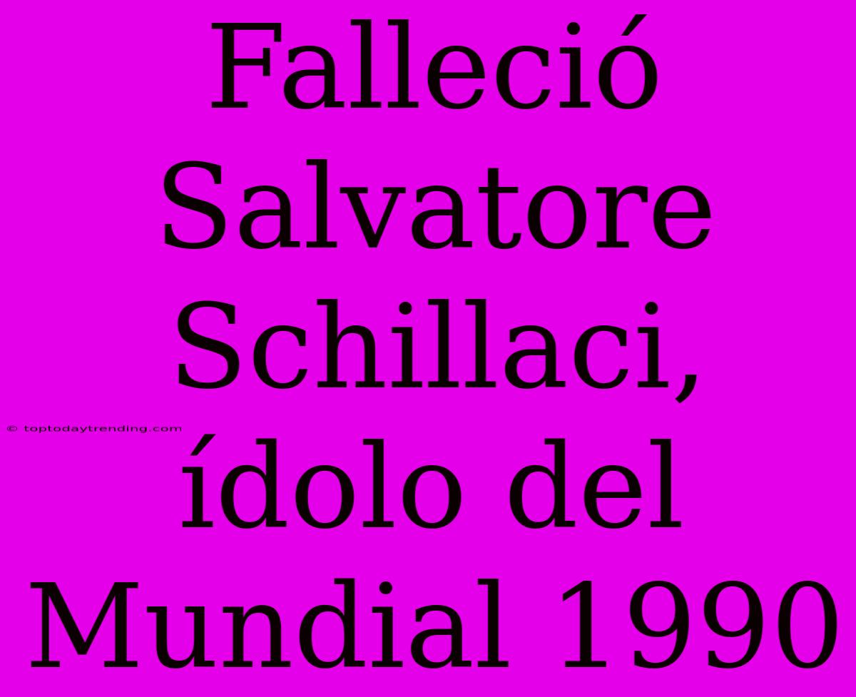 Falleció Salvatore Schillaci, Ídolo Del Mundial 1990