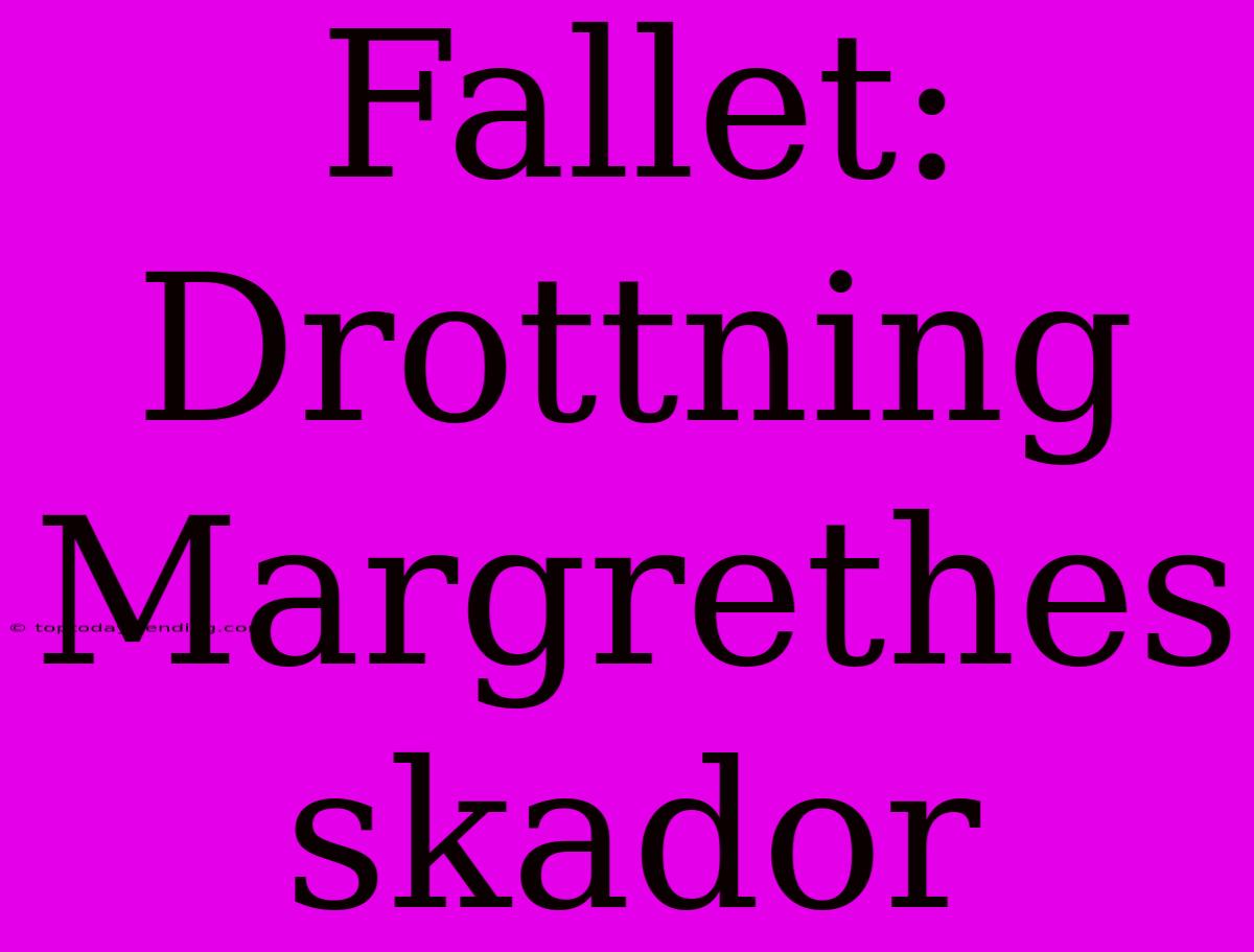 Fallet: Drottning Margrethes Skador