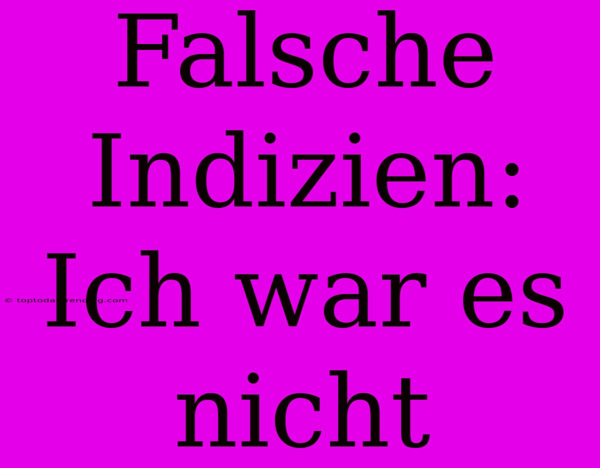 Falsche Indizien: Ich War Es Nicht