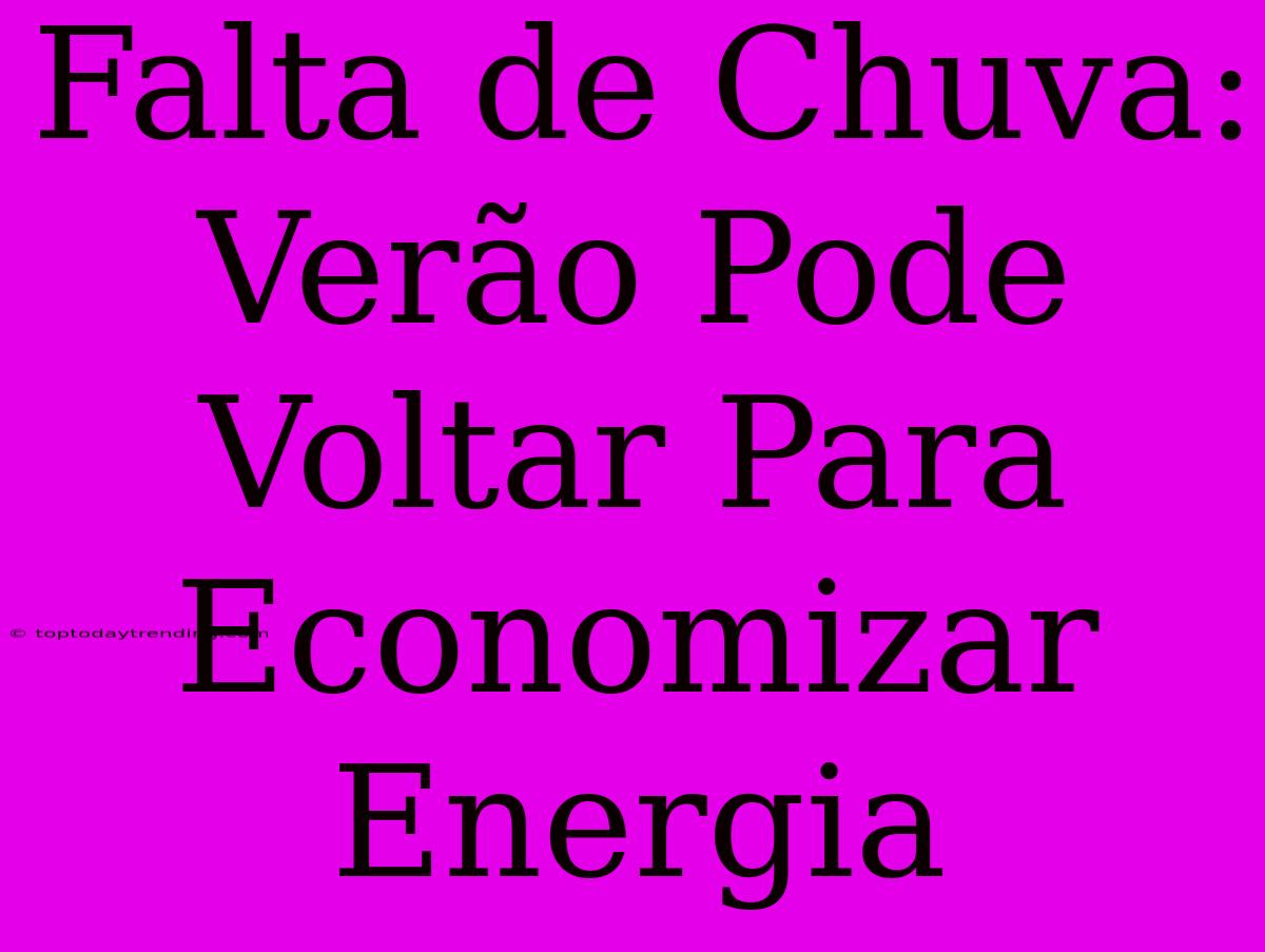 Falta De Chuva: Verão Pode Voltar Para Economizar Energia