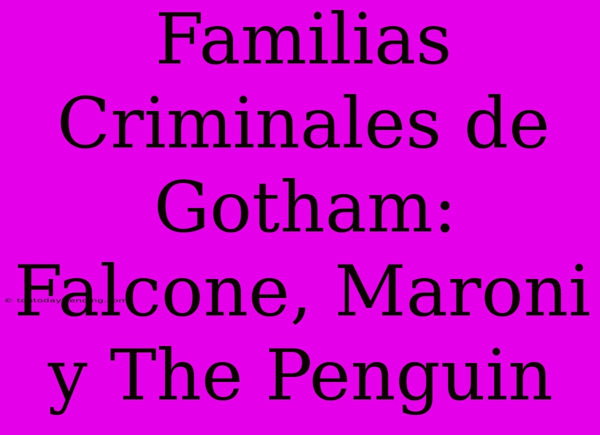 Familias Criminales De Gotham: Falcone, Maroni Y The Penguin