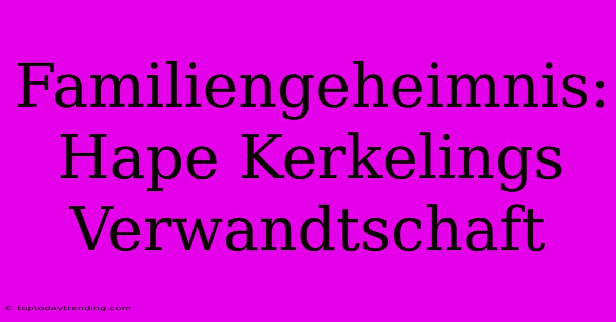 Familiengeheimnis: Hape Kerkelings Verwandtschaft