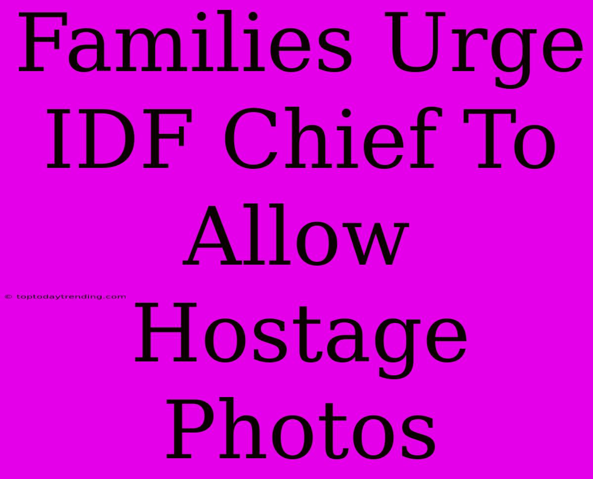 Families Urge IDF Chief To Allow Hostage Photos