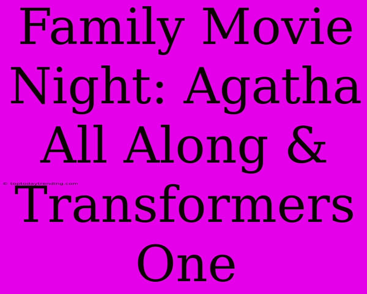 Family Movie Night: Agatha All Along & Transformers One