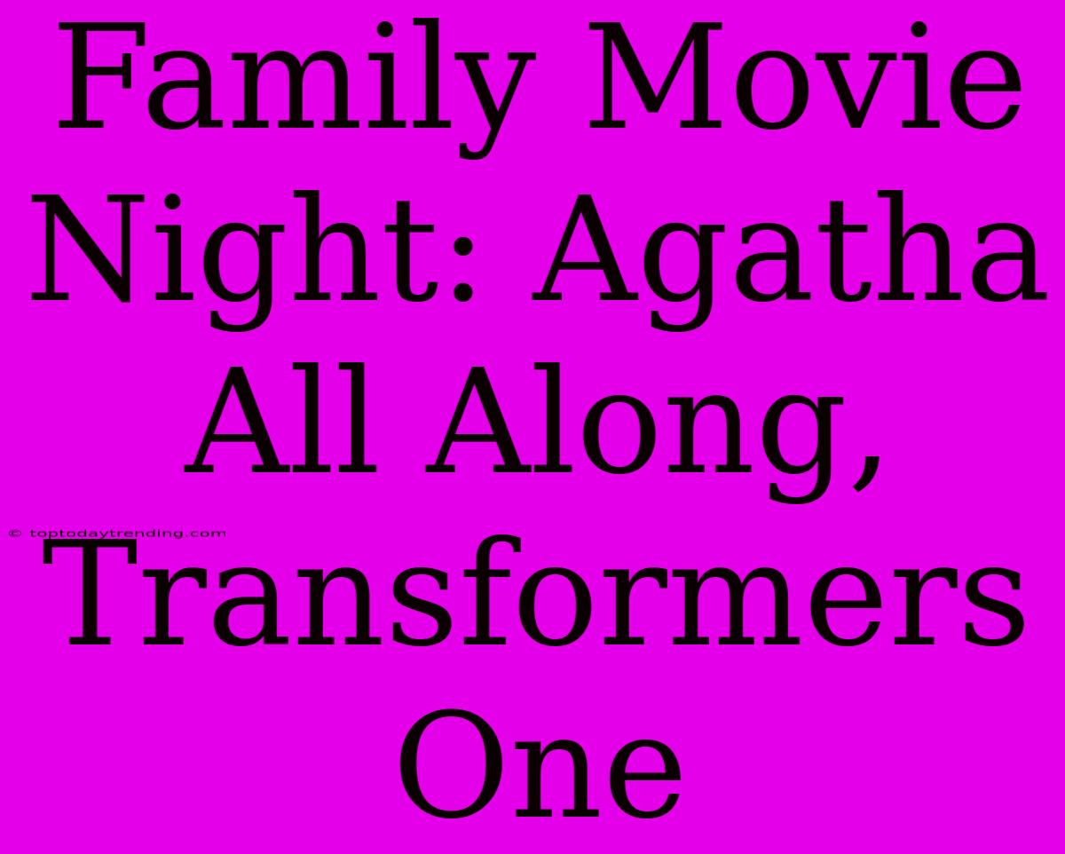 Family Movie Night: Agatha All Along, Transformers One