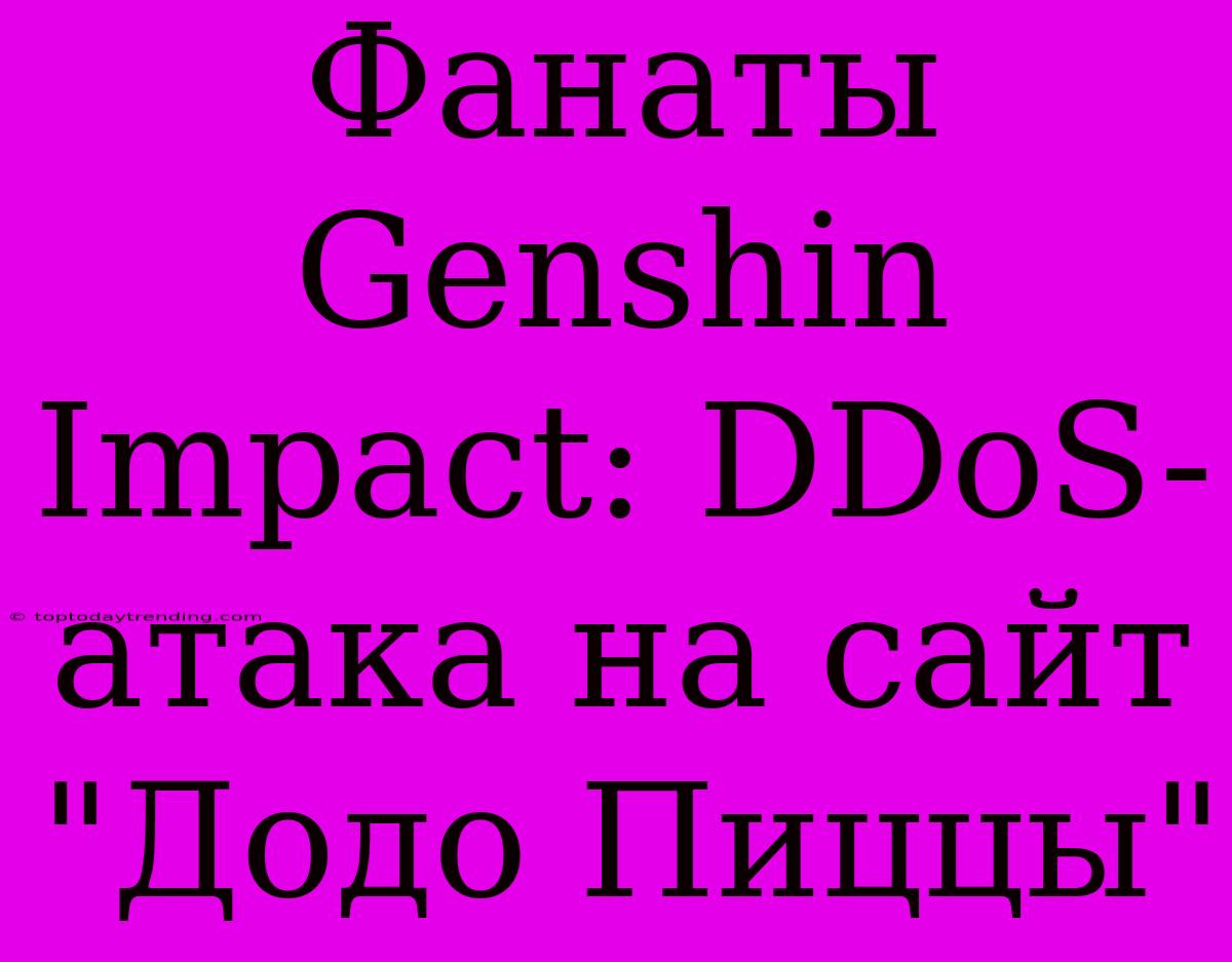 Фанаты Genshin Impact: DDoS-атака На Сайт 