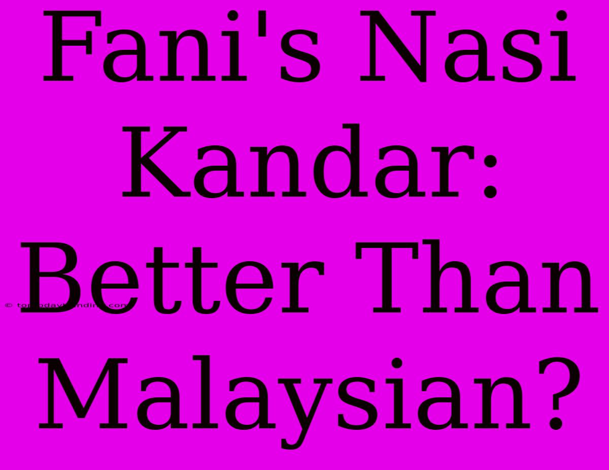 Fani's Nasi Kandar: Better Than Malaysian?