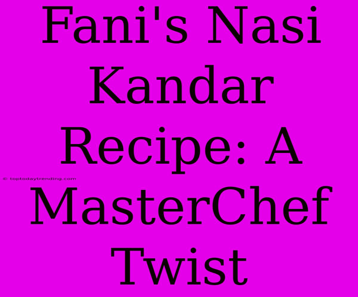 Fani's Nasi Kandar Recipe: A MasterChef Twist