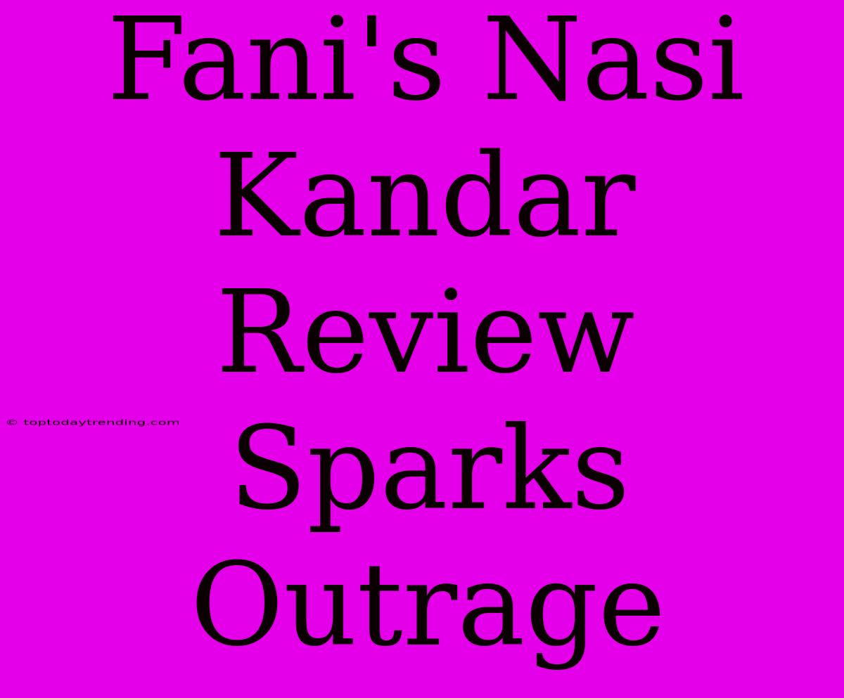 Fani's Nasi Kandar Review Sparks Outrage