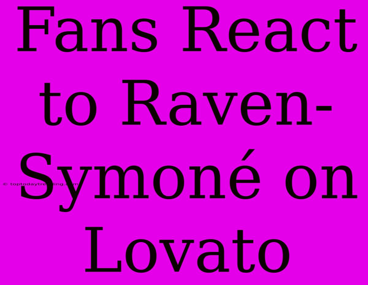 Fans React To Raven-Symoné On Lovato