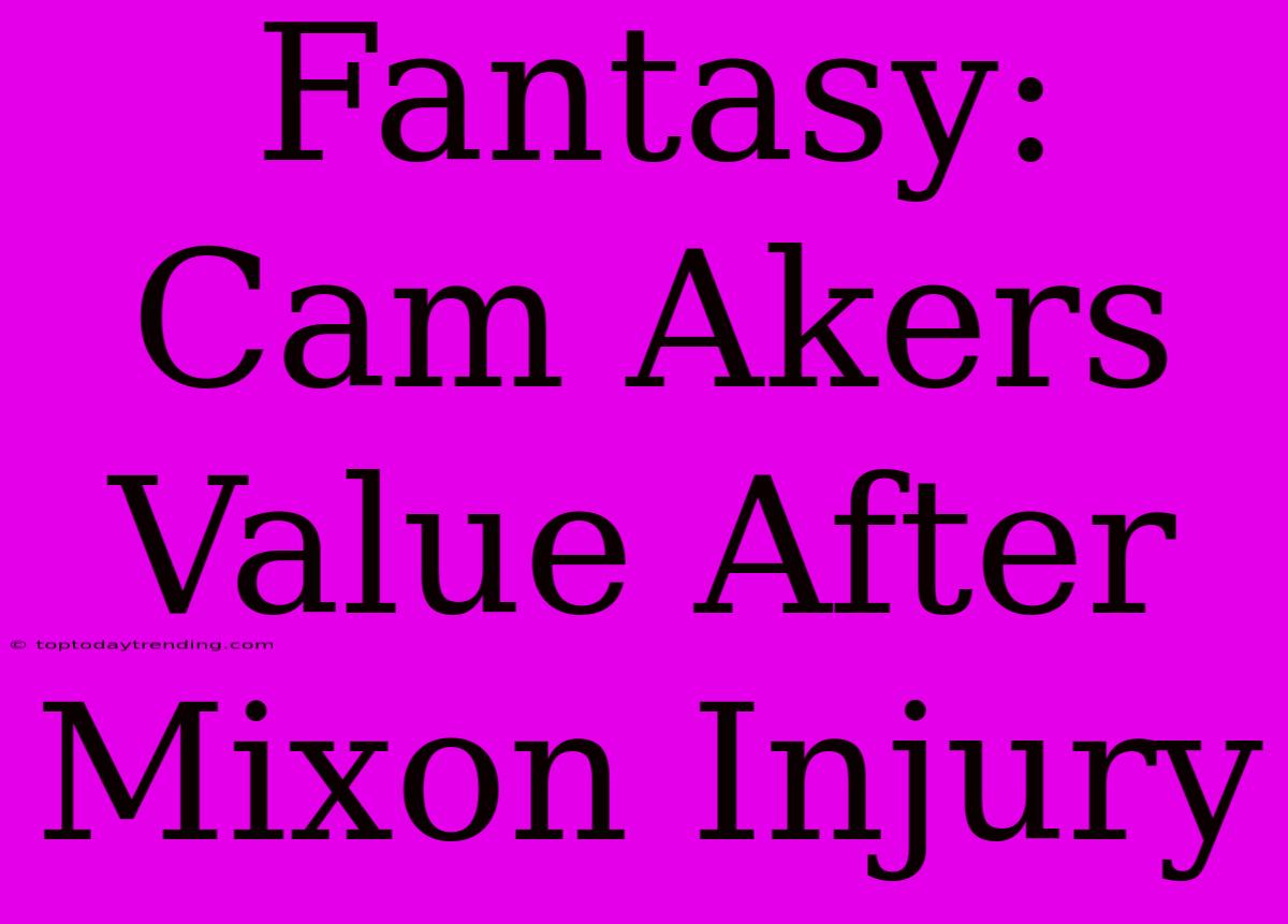 Fantasy:  Cam Akers Value After Mixon Injury