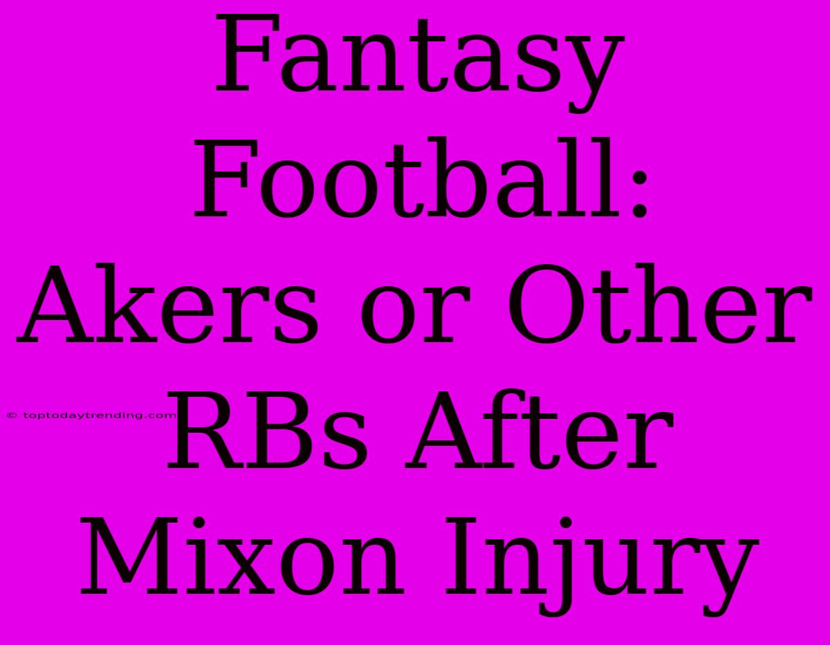 Fantasy Football: Akers Or Other RBs After Mixon Injury