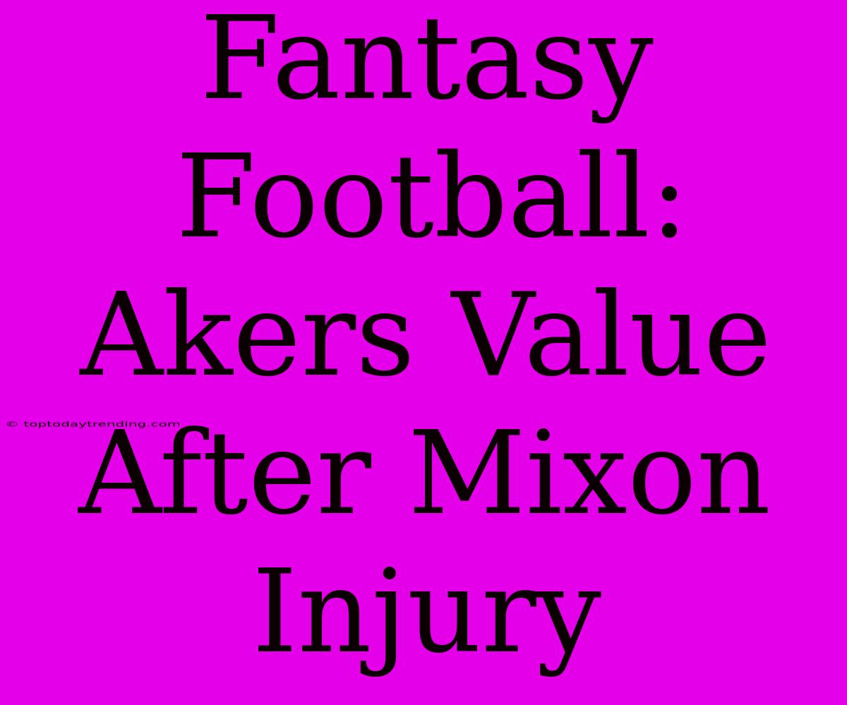 Fantasy Football: Akers Value After Mixon Injury