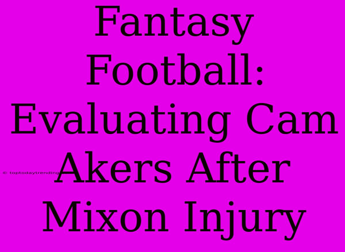 Fantasy Football: Evaluating Cam Akers After Mixon Injury