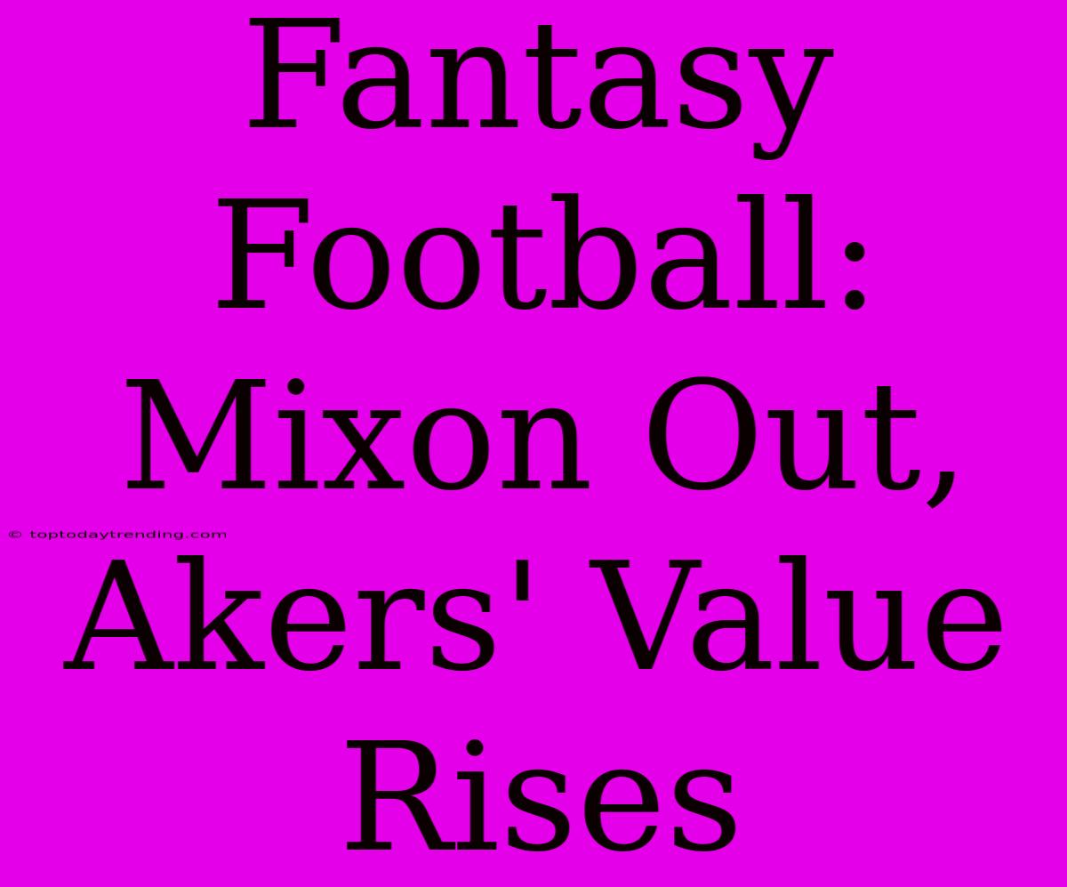 Fantasy Football:  Mixon Out, Akers' Value Rises